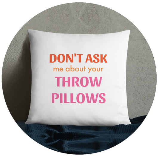 Don't Ask Me About Your Throw Pillows, Throw Pillow